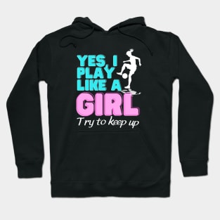 Yes, I Play Like A Girl Female Soccer Player Hoodie